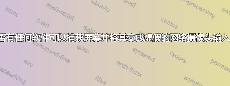 是否有任何软件可以捕获屏幕并将其变成虚假的网络摄像头输入？