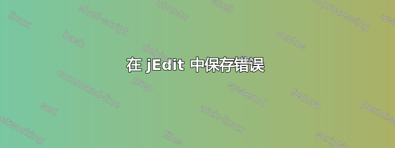 在 jEdit 中保存错误