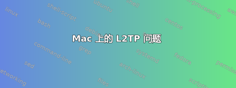 Mac 上的 L2TP 问题