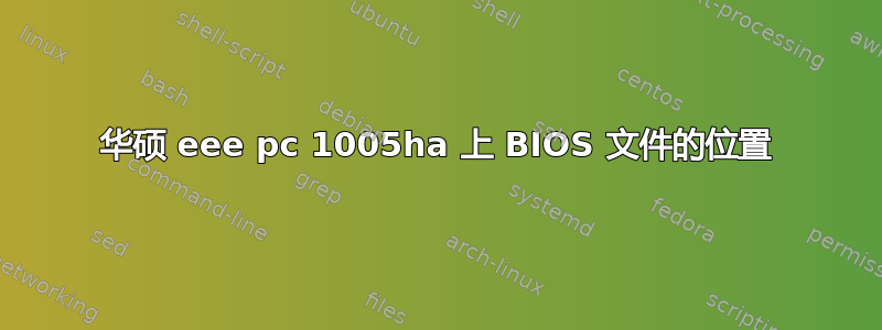 华硕 eee pc 1005ha 上 BIOS 文件的位置