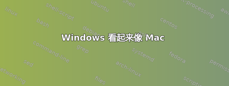 Windows 看起来像 Mac