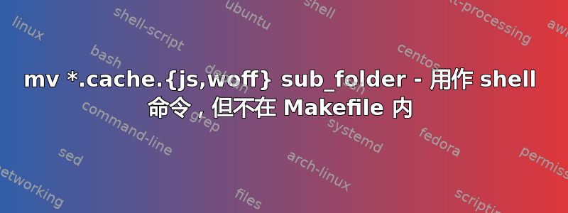 mv *.cache.{js,woff} sub_folder - 用作 shell 命令，但不在 Makefile 内