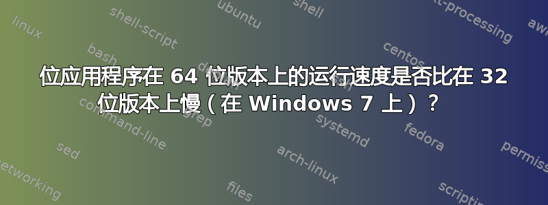 32 位应用程序在 64 位版本上的运行速度是否比在 32 位版本上慢（在 Windows 7 上）？