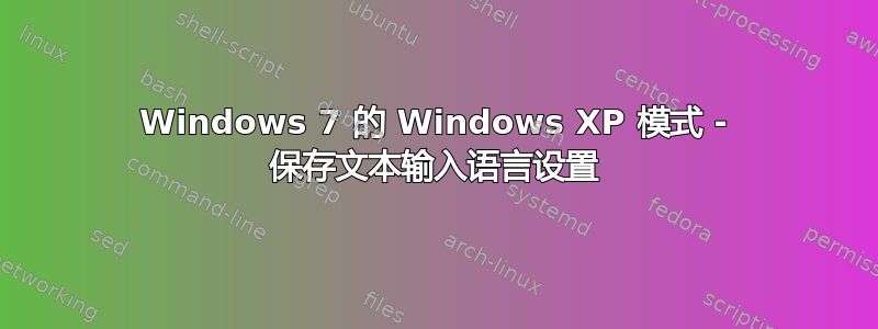 Windows 7 的 Windows XP 模式 - 保存文本输入语言设置