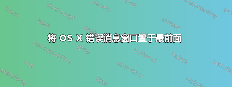 将 OS X 错误消息窗口置于最前面