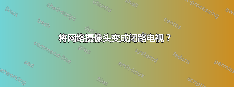 将网络摄像头变成闭路电视？