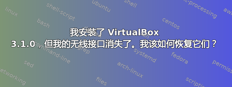 我安装了 VirtualBox 3.1.0，但我的无线接口消失了。我该如何恢复它们？