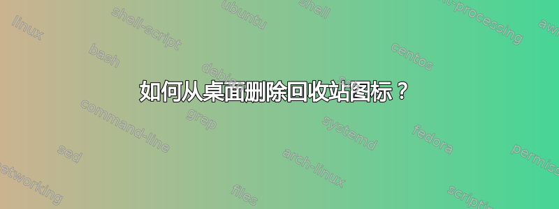 如何从桌面删除回收站图标？