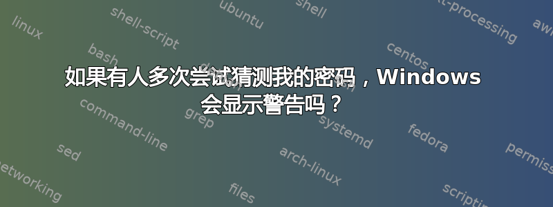 如果有人多次尝试猜测我的密码，Windows 会显示警告吗？