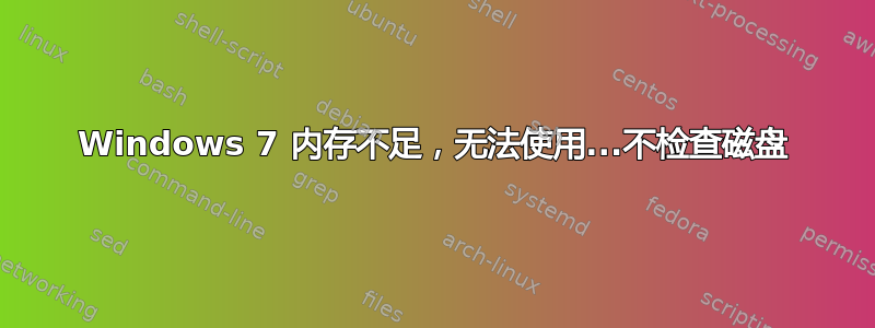 Windows 7 内存不足，无法使用...不检查磁盘