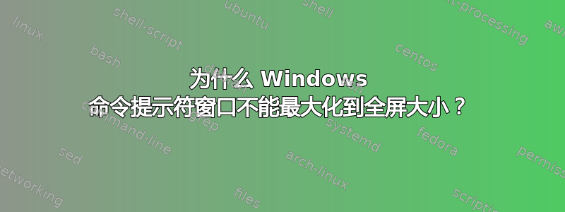 为什么 Windows 命令提示符窗口不能最大化到全屏大小？