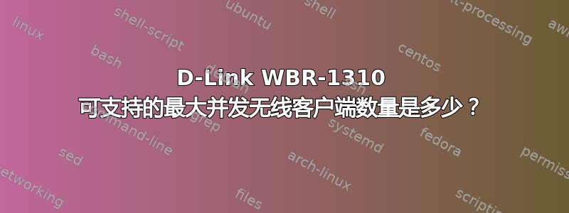 D-Link WBR-1310 可支持的最大并发无线客户端数量是多少？