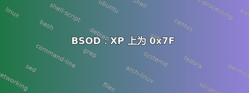 BSOD：XP 上为 0x7F