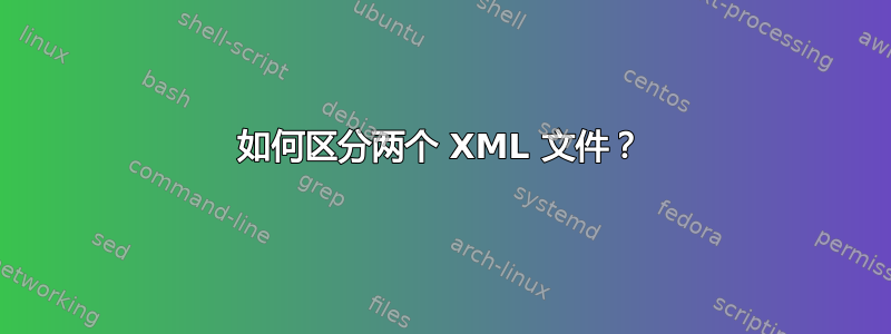 如何区分两个 XML 文件？