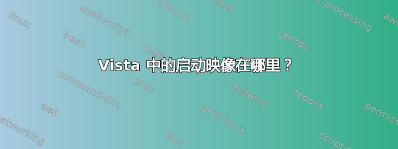 Vista 中的启动映像在哪里？