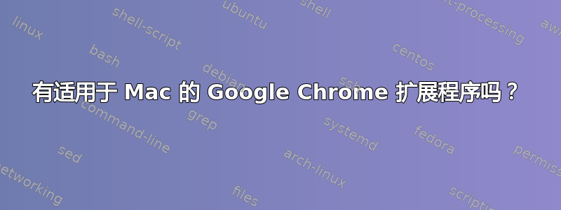 有适用于 Mac 的 Google Chrome 扩展程序吗？