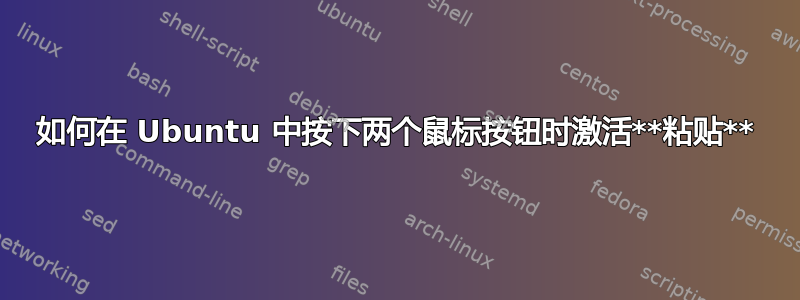 如何在 Ubuntu 中按下两个鼠标按钮时激活**粘贴**