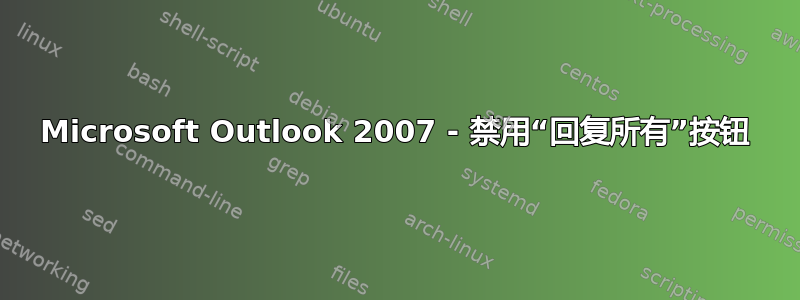 Microsoft Outlook 2007 - 禁用“回复所有”按钮