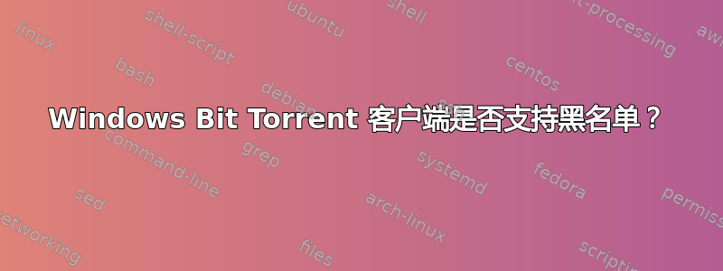 Windows Bit Torrent 客户端是否支持黑名单？