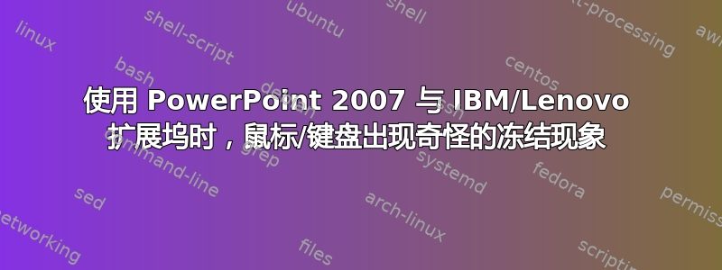 使用 PowerPoint 2007 与 IBM/Lenovo 扩展坞时，鼠标/键盘出现奇怪的冻结现象