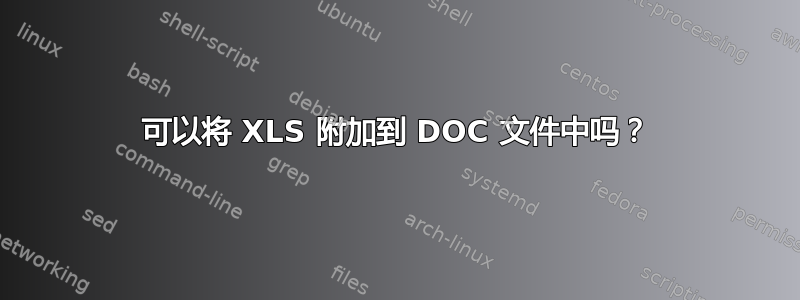 可以将 XLS 附加到 DOC 文件中吗？