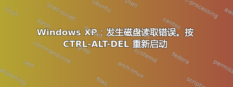 Windows XP：发生磁盘读取错误。按 CTRL-ALT-DEL 重新启动