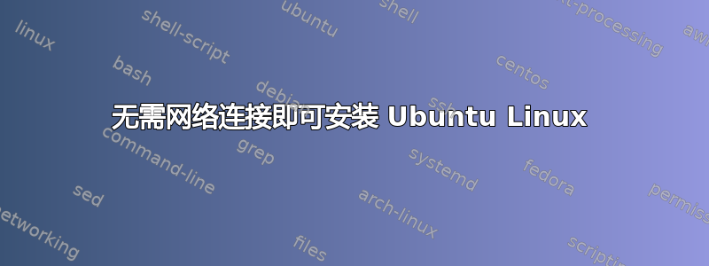 无需网络连接即可安装 Ubuntu Linux