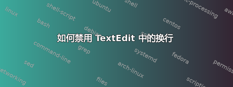 如何禁用 TextEdit 中的换行