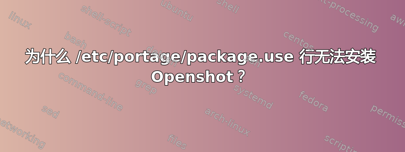 为什么 /etc/portage/package.use 行无法安装 Openshot？