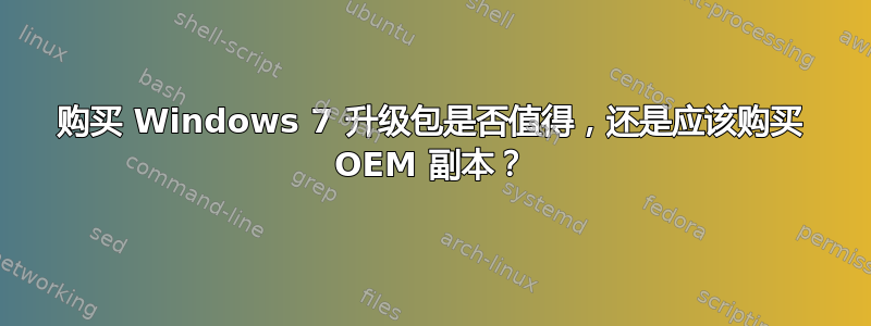 购买 Windows 7 升级包是否值得，还是应该购买 OEM 副本？