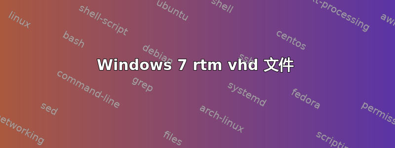 Windows 7 rtm vhd 文件