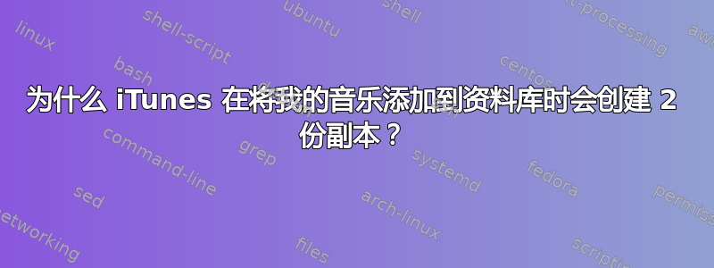 为什么 iTunes 在将我的音乐添加到资料库时会创建 2 份副本？