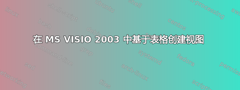 在 MS VISIO 2003 中基于表格创建视图