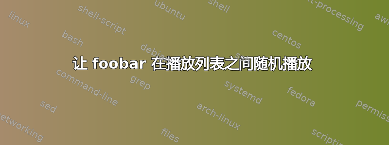 让 foobar 在播放列表之间随机播放