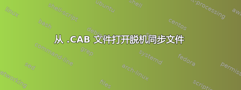 从 .CAB 文件打开脱机同步文件