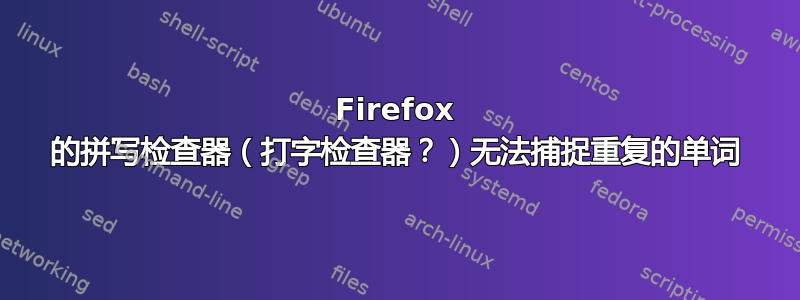 Firefox 的拼写检查器（打字检查器？）无法捕捉重复的单词