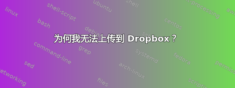 为何我无法上传到 Dropbox？