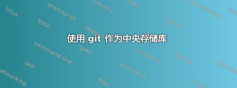 使用 git 作为中央存储库