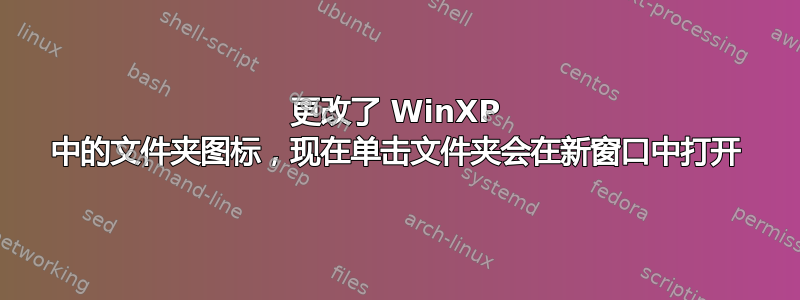 更改了 WinXP 中的文件夹图标，现在单击文件夹会在新窗口中打开