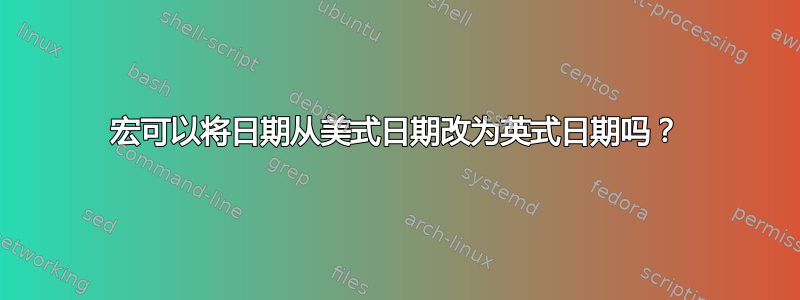 宏可以将日期从美式日期改为英式日期吗？