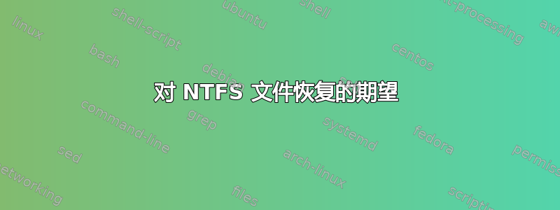 对 NTFS 文件恢复的期望