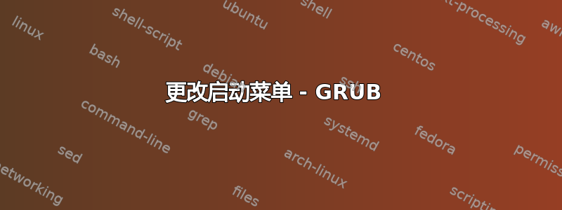 更改启动菜单 - GRUB 