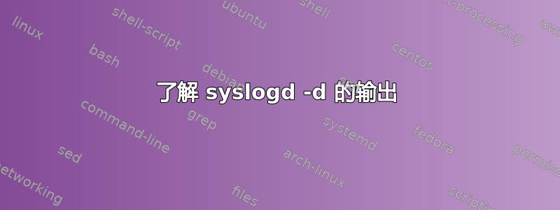 了解 syslogd -d 的输出