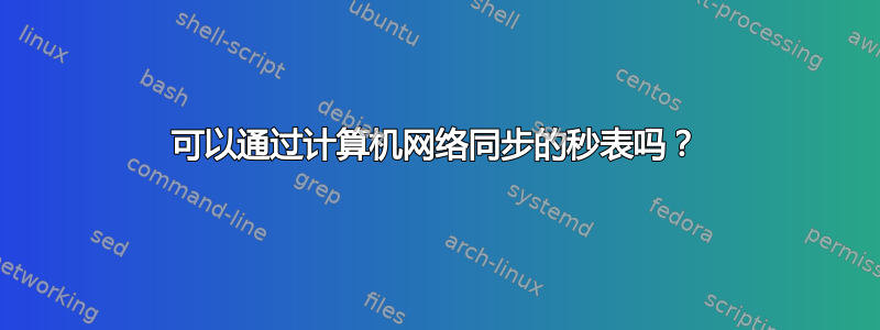 可以通过计算机网络同步的秒表吗？