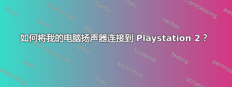 如何将我的电脑扬声器连接到 Playstation 2？