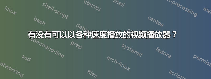 有没有可以以各种速度播放的视频播放器？ 