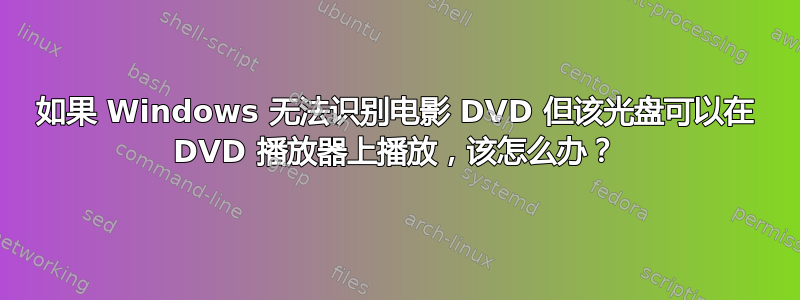 如果 Windows 无法识别电影 DVD 但该光盘可以在 DVD 播放器上播放，该怎么办？