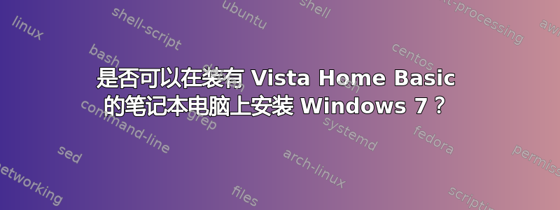 是否可以在装有 Vista Home Basic 的笔记本电脑上安装 Windows 7？