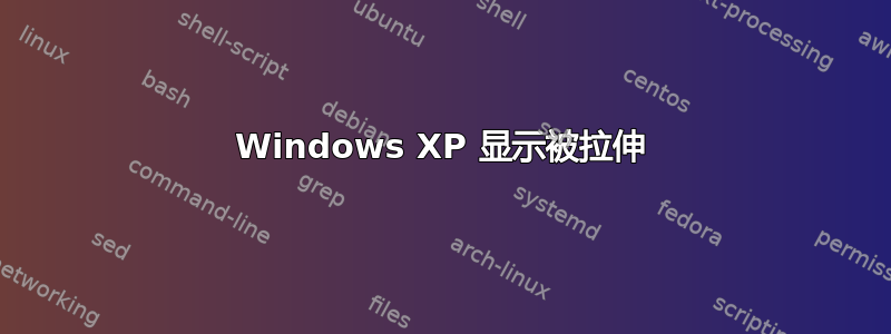 Windows XP 显示被拉伸