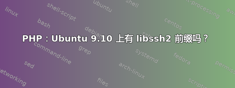 PHP：Ubuntu 9.10 上有 libssh2 前缀吗？